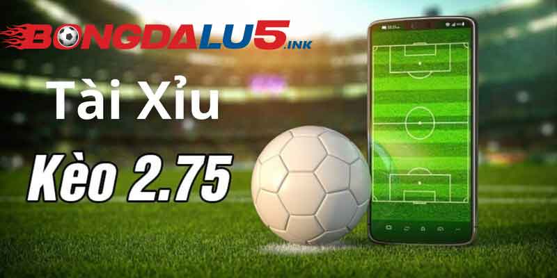 Các thông tin về kèo tài xỉu 2.75